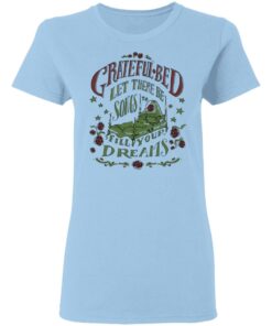 Grateful Bed Let There Be Songs To Fill Your Dream T Shirts 10