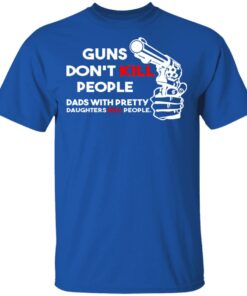 Guns Don’t Kill People Dads With Pretty Daughters Kill People T-Shirts, Hoodies, Sweatshirt 3 Guns Don't Kill People Dads With Pretty Daughters Kill People T Shirts Hoodies Sweatshirt 12