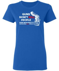 Guns Don’t Kill People Dads With Pretty Daughters Kill People T-Shirts, Hoodies, Sweatshirt 7 Guns Don't Kill People Dads With Pretty Daughters Kill People T Shirts Hoodies Sweatshirt 4