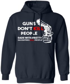 Guns Don’t Kill People Dads With Pretty Daughters Kill People T-Shirts, Hoodies, Sweatshirt 10 Guns Don't Kill People Dads With Pretty Daughters Kill People T Shirts Hoodies Sweatshirt 7