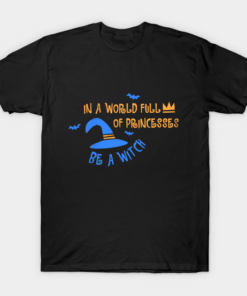 Halloween In A World Full Of Princesses Be A Witch T shirt 1