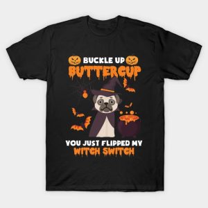 Halloween Pug Buckle up buttercup you just flipped my witch switch t-shirt