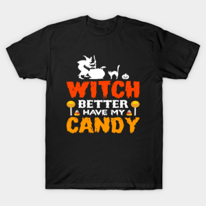 Halloween Witch Better Have My Candy T-Shirt