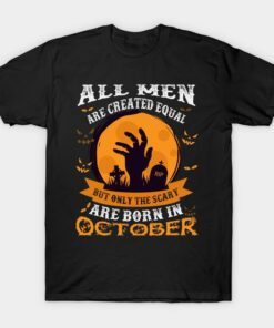 Halloween all men are created equal but only the scary are born in October t shirt 1