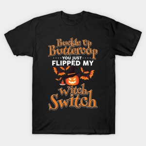 Halloweens Day buckle up buttercup you just flipped my witch switch T shirt 1