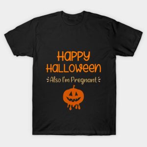 Happy Halloween Also Im Pregnant Pregnancy Announcement T Shirt 1