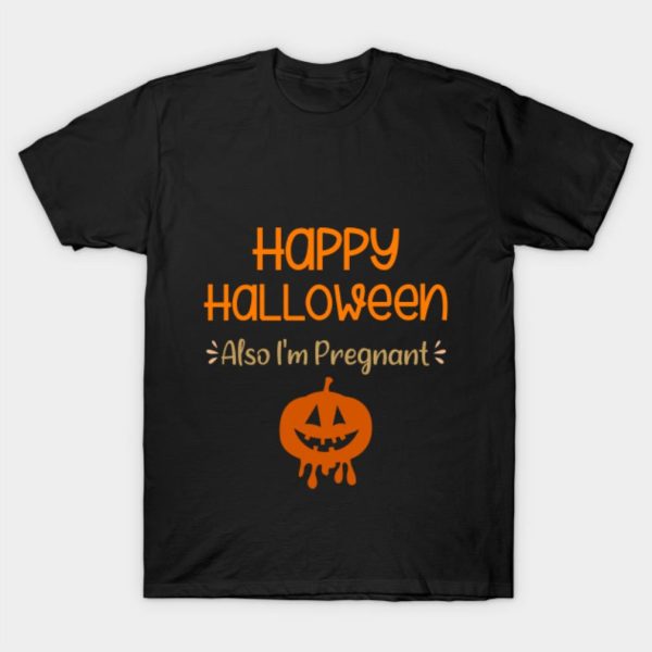 Happy Halloween Also I’m Pregnant Pregnancy Announcement T-Shirt