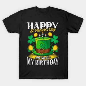 Happy St. Patrick’s Day and yes it’s my birthday T-shirt