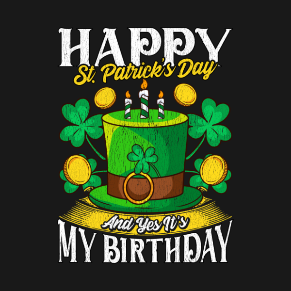 Happy St. Patrick’s Day and yes it’s my birthday T-shirt