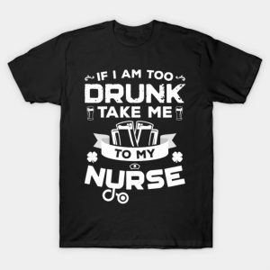 Happy St. Patrick’s Day if I am too drunk take me to my nurse funny 2023 T-shirt