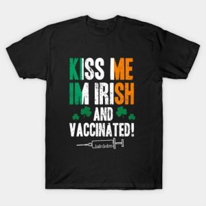 Happy St. Patrick’s Day kiss me I’m Irish and vaccinated funny 2023 T-shirt