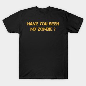 Have You Seen My Zombie T-Shirt