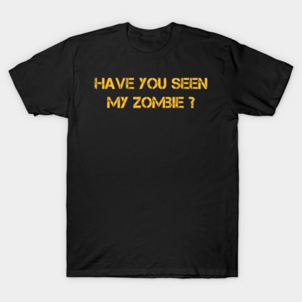 Have You Seen My Zombie T-Shirt