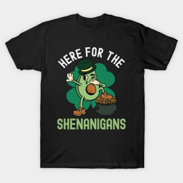 Here For The Shenanigans – St. Patricks Day T-Shirt