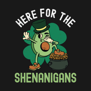 Here For The Shenanigans – St. Patricks Day T-Shirt