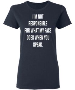I'm Not Responsible For What My Face Does When You Speak T Shirts Hoodies Long Sleeve 3