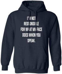 I'm Not Responsible For What My Face Does When You Speak T Shirts Hoodies Long Sleeve 7