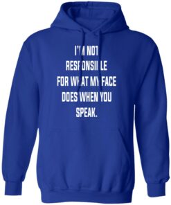 I'm Not Responsible For What My Face Does When You Speak T Shirts Hoodies Long Sleeve 9