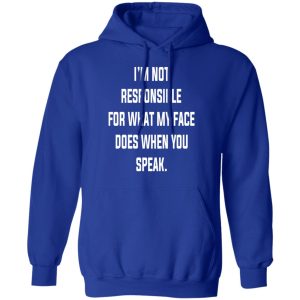 I'm Not Responsible For What My Face Does When You Speak T Shirts Hoodies Long Sleeve 9