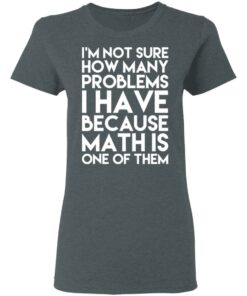 I'm Not Sure How Many Problems I Have Because Math Is One Of Them T Shirts Hoodies Long Sleeve 2