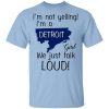 I’m Not Yelling I’m A Detroit Girl We Just Talk Loud T-Shirts, Hoodies, Long Sleeve