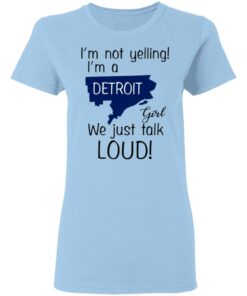 I'm Not Yelling I'm A Detroit Girl We Just Talk Loud T Shirts Hoodies Long Sleeve 10
