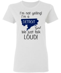 I'm Not Yelling I'm A Detroit Girl We Just Talk Loud T Shirts Hoodies Long Sleeve 11