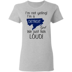 I'm Not Yelling I'm A Detroit Girl We Just Talk Loud T Shirts Hoodies Long Sleeve 12