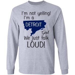 I'm Not Yelling I'm A Detroit Girl We Just Talk Loud T Shirts Hoodies Long Sleeve 2