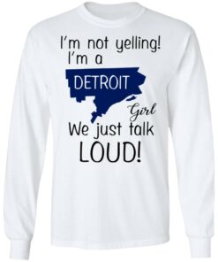 I'm Not Yelling I'm A Detroit Girl We Just Talk Loud T Shirts Hoodies Long Sleeve 3