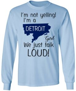 I'm Not Yelling I'm A Detroit Girl We Just Talk Loud T Shirts Hoodies Long Sleeve 4