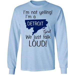 I'm Not Yelling I'm A Detroit Girl We Just Talk Loud T Shirts Hoodies Long Sleeve 4