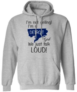 I'm Not Yelling I'm A Detroit Girl We Just Talk Loud T Shirts Hoodies Long Sleeve 5