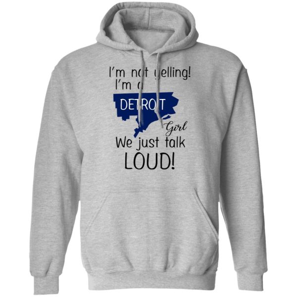 I’m Not Yelling I’m A Detroit Girl We Just Talk Loud T-Shirts, Hoodies, Long Sleeve