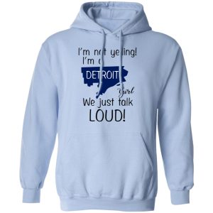 I'm Not Yelling I'm A Detroit Girl We Just Talk Loud T Shirts Hoodies Long Sleeve 7