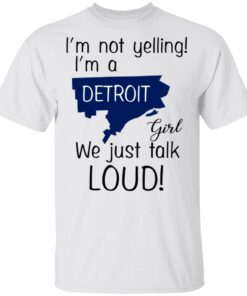 I'm Not Yelling I'm A Detroit Girl We Just Talk Loud T Shirts Hoodies Long Sleeve 8