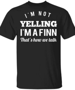 I'm Not Yelling I'm A Finn That's How We Talk T Shirts Hoodies Long Sleeve 1