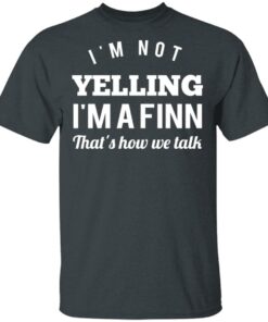 I'm Not Yelling I'm A Finn That's How We Talk T Shirts Hoodies Long Sleeve 10