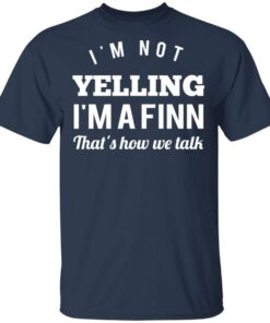 I'm Not Yelling I'm A Finn That's How We Talk T Shirts Hoodies Long Sleeve 11