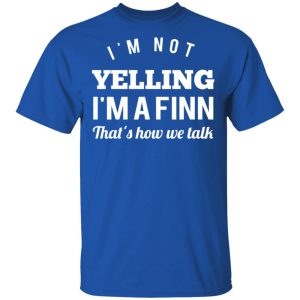 I'm Not Yelling I'm A Finn That's How We Talk T Shirts Hoodies Long Sleeve 12