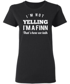 I'm Not Yelling I'm A Finn That's How We Talk T Shirts Hoodies Long Sleeve 13