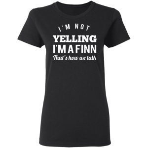 I'm Not Yelling I'm A Finn That's How We Talk T Shirts Hoodies Long Sleeve 13