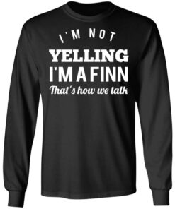 I'm Not Yelling I'm A Finn That's How We Talk T Shirts Hoodies Long Sleeve 5