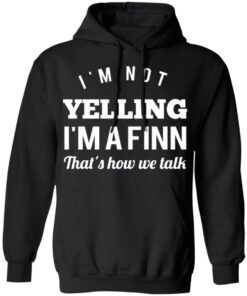 I'm Not Yelling I'm A Finn That's How We Talk T Shirts Hoodies Long Sleeve 6