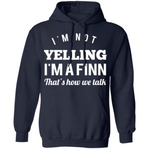 I'm Not Yelling I'm A Finn That's How We Talk T Shirts Hoodies Long Sleeve 7