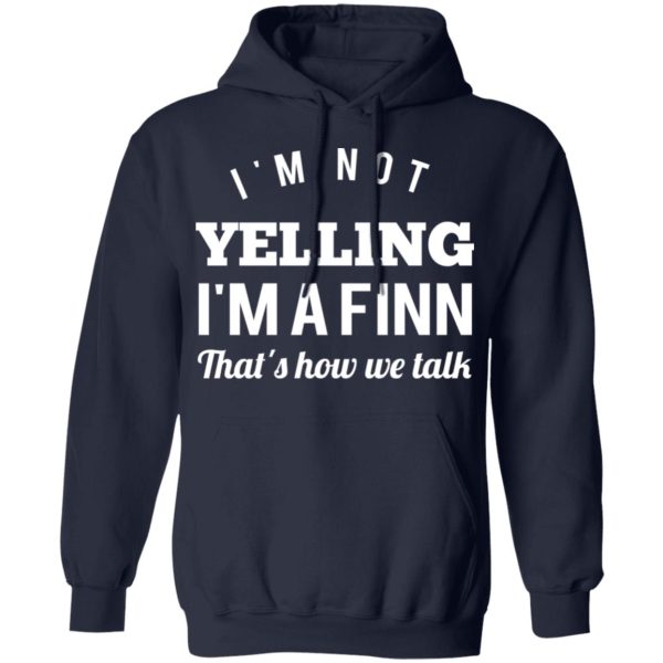 I’m Not Yelling I’m A Finn That’s How We Talk T-Shirts, Hoodies, Long Sleeve