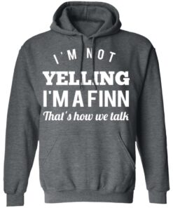 I'm Not Yelling I'm A Finn That's How We Talk T Shirts Hoodies Long Sleeve 8