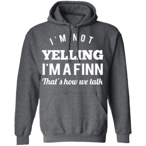 I'm Not Yelling I'm A Finn That's How We Talk T Shirts Hoodies Long Sleeve 8