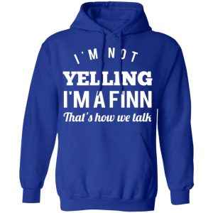 I'm Not Yelling I'm A Finn That's How We Talk T Shirts Hoodies Long Sleeve 9