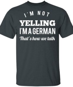 I'm Not Yelling I'm A German That's How We Talk T Shirts Hoodies Long Sleeve 10